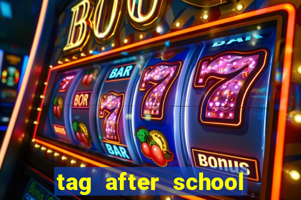 tag after school apk download